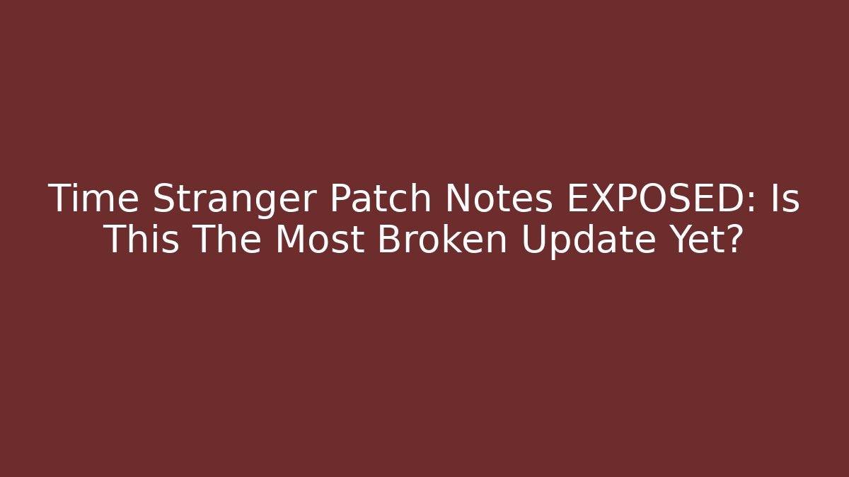Time Stranger Patch Notes EXPOSED: Is This The Most Broken Update Yet? - Vintage E-Juice