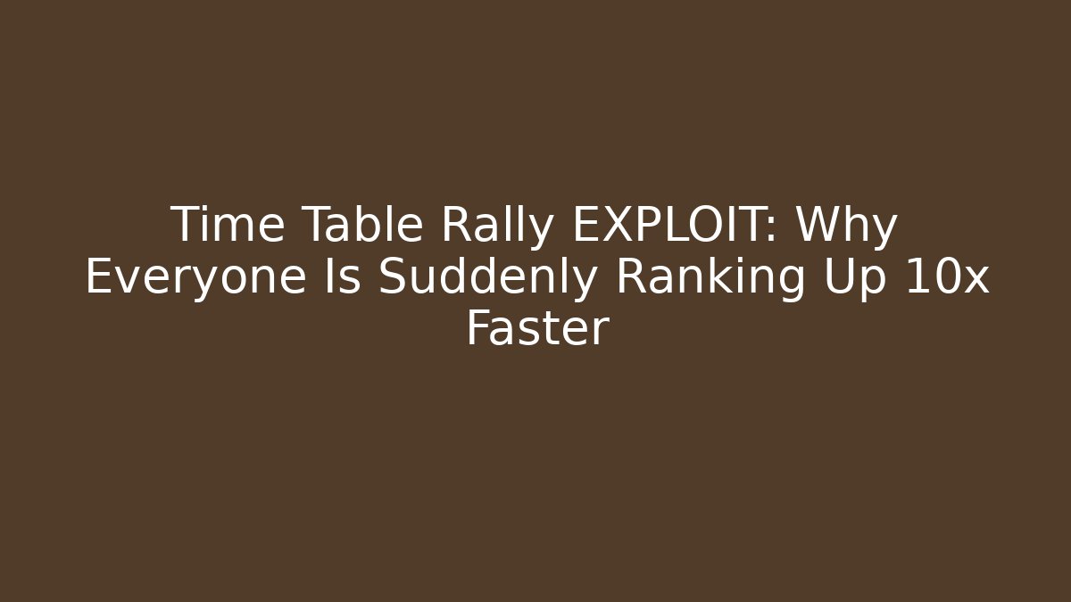 Time Table Rally EXPLOIT: Why Everyone Is Suddenly Ranking Up 10x Faster
