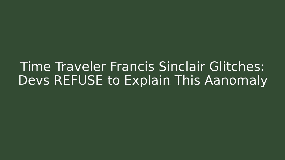 Time Traveler Francis Sinclair Glitches: Devs REFUSE to Explain This Aanomaly