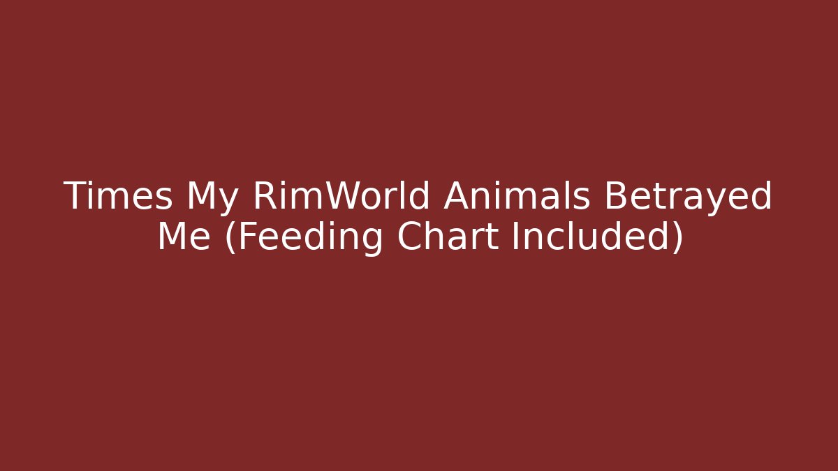 Times My RimWorld Animals Betrayed Me (Feeding Chart Included)