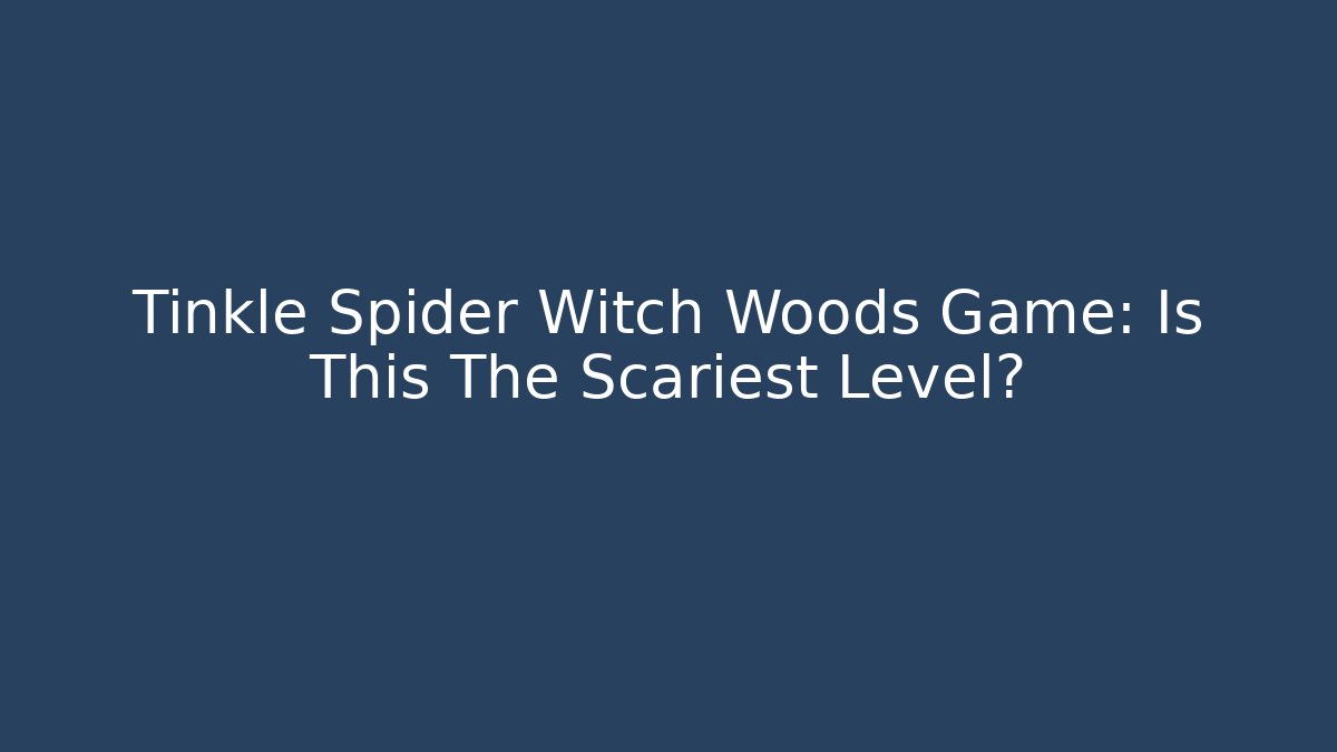 Tinkle Spider Witch Woods Game: Is This The Scariest Level?