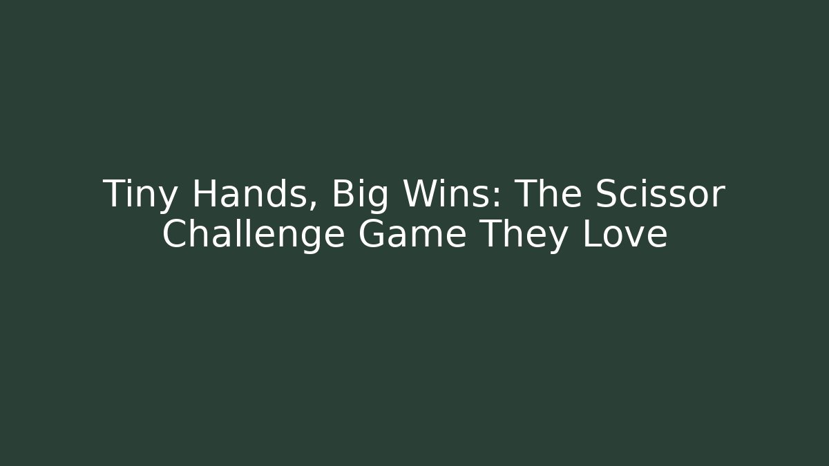 Tiny Hands, Big Wins: The Scissor Challenge Game They Love