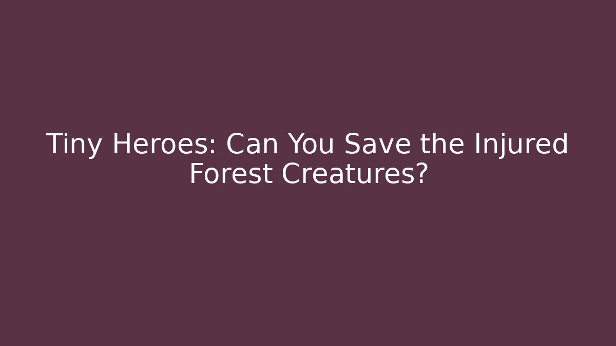 Tiny Heroes: Can You Save the Injured Forest Creatures?