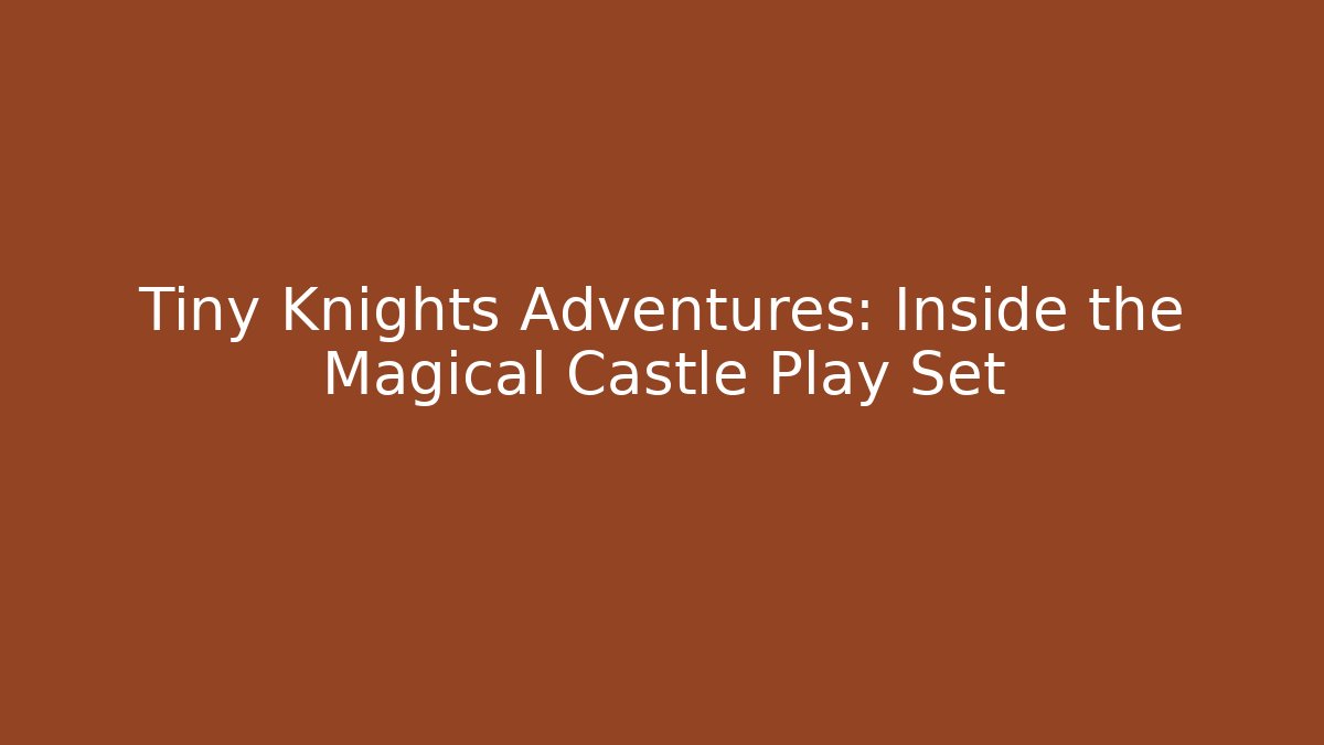 Tiny Knights Adventures: Inside the Magical Castle Play Set - Vintage E-Juice
