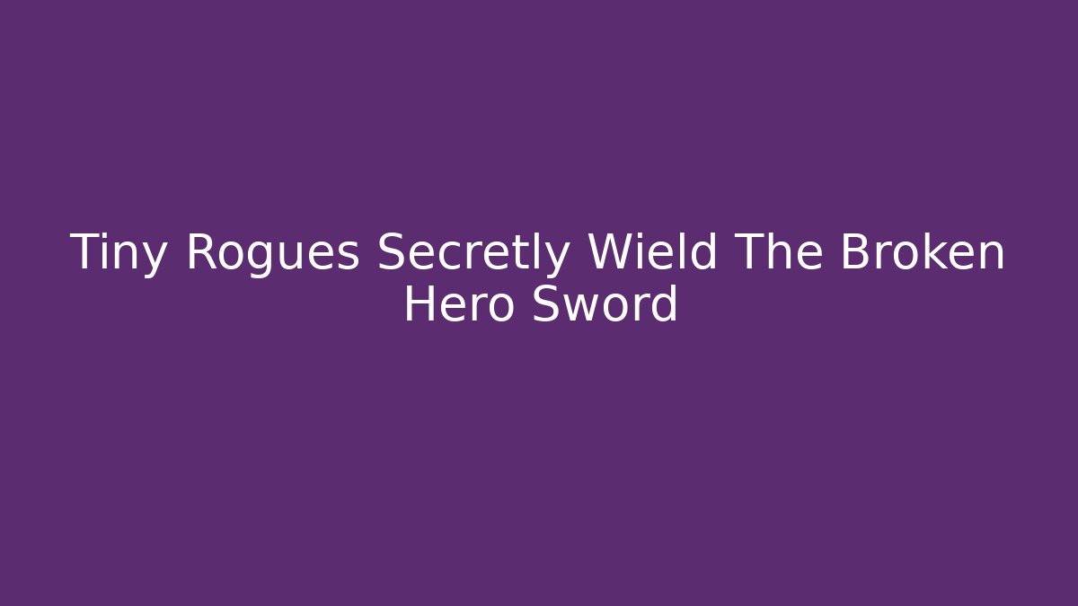 Tiny Rogues Secretly Wield The Broken Hero Sword - Vintage E-Juice