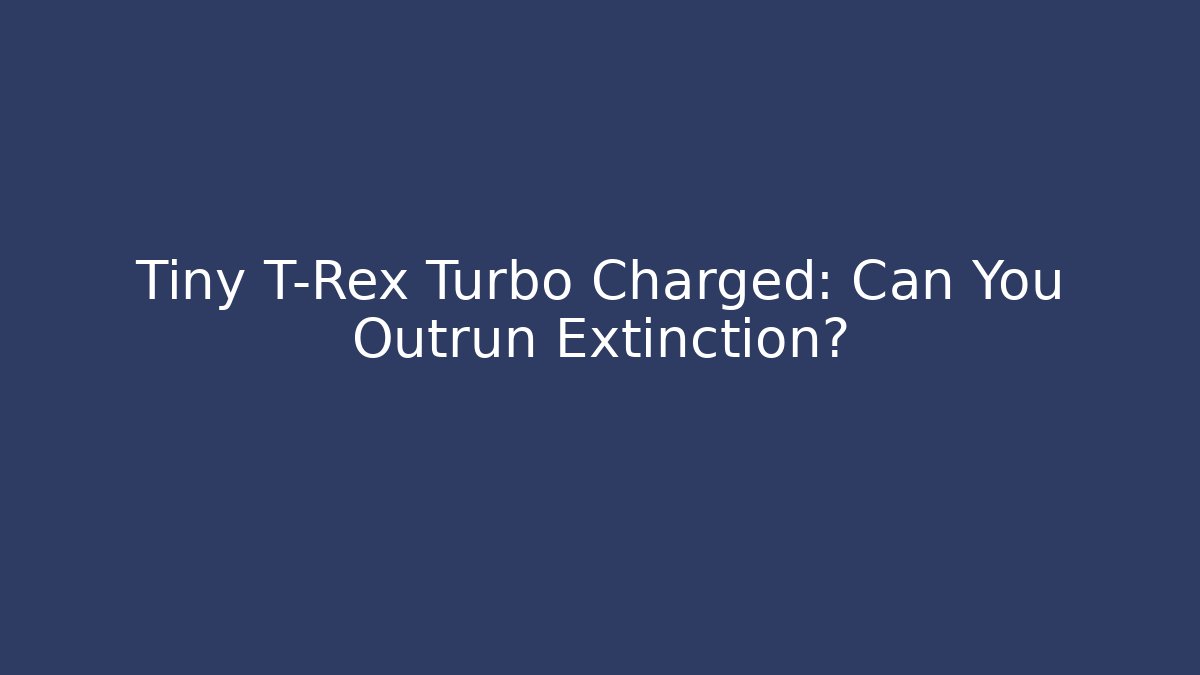 Tiny T-Rex Turbo Charged: Can You Outrun Extinction?