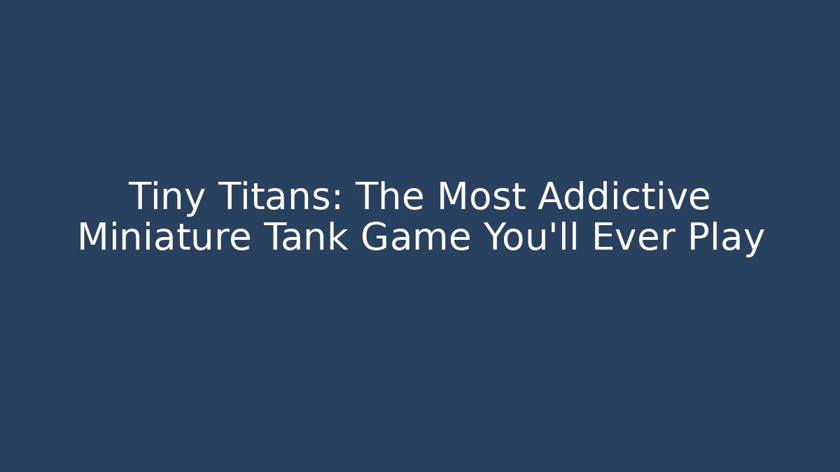 Tiny Titans: The Most Addictive Miniature Tank Game You'll Ever Play