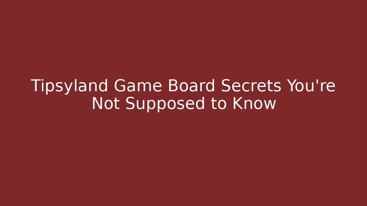 Tipsyland Game Board Secrets You're Not Supposed to Know