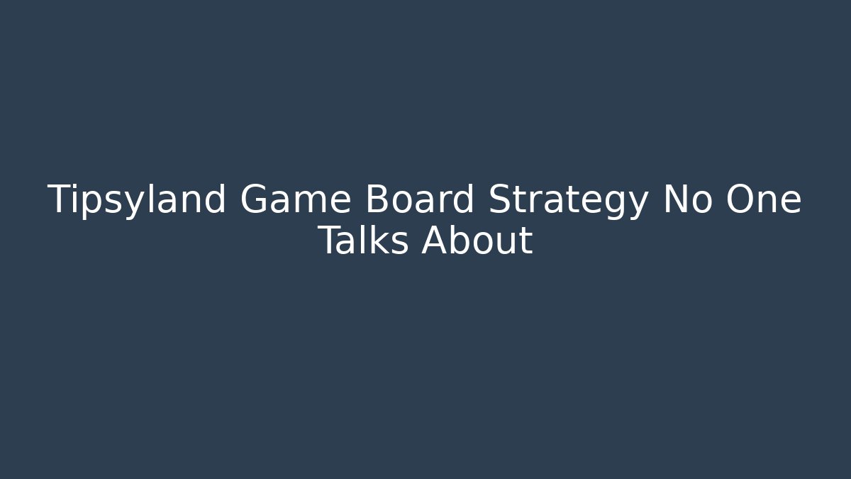 Tipsyland Game Board Strategy No One Talks About