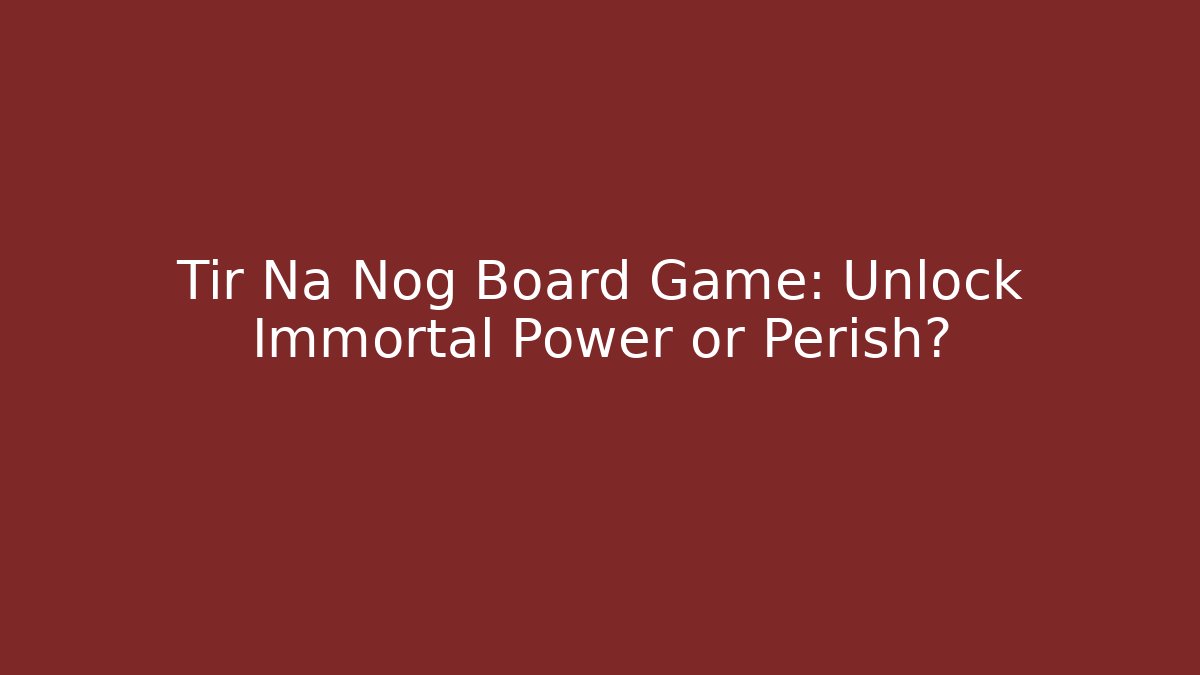 Tir Na Nog Board Game: Unlock Immortal Power or Perish?
