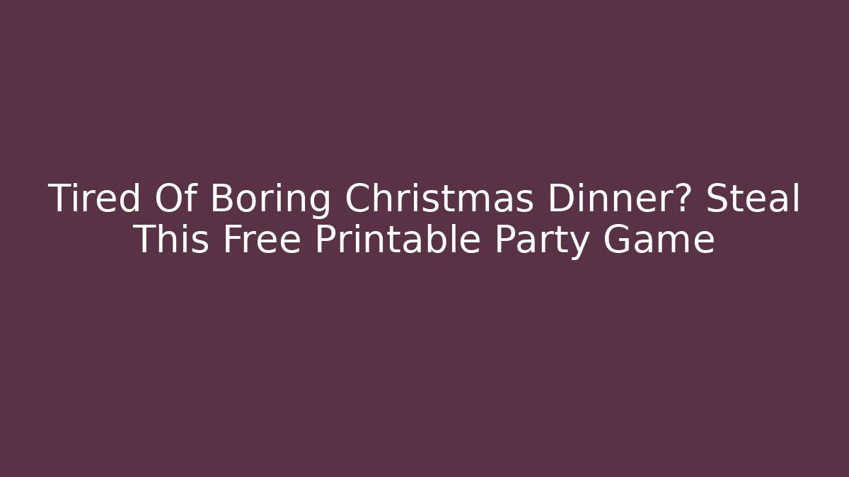 Tired Of Boring Christmas Dinner? Steal This Free Printable Party Game