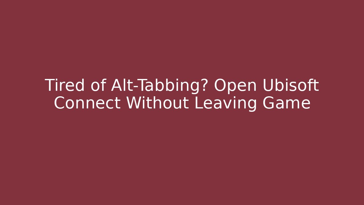 Tired of Alt-Tabbing? Open Ubisoft Connect Without Leaving Game