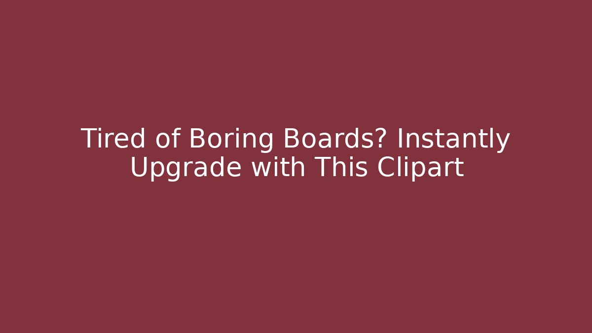 Tired of Boring Boards? Instantly Upgrade with This Clipart