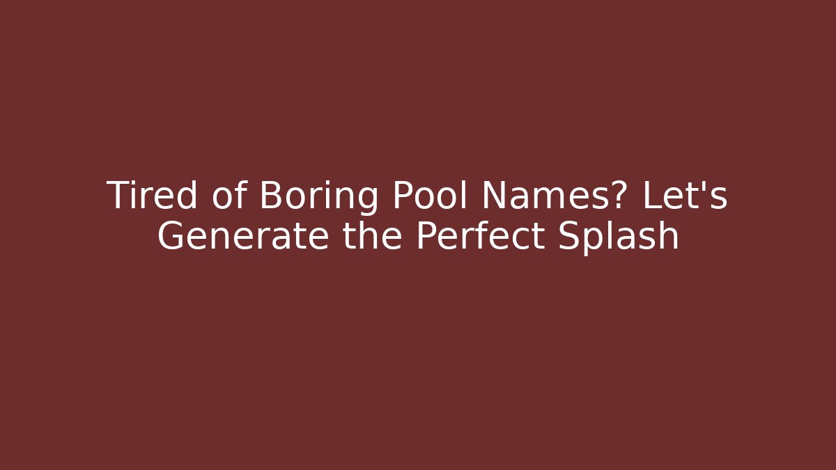 Tired of Boring Pool Names? Let's Generate the Perfect Splash