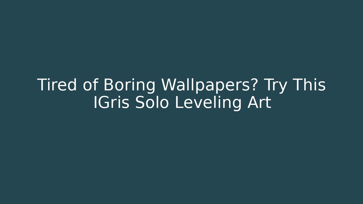 Tired of Boring Wallpapers? Try This IGris Solo Leveling Art - Vintage E-Juice