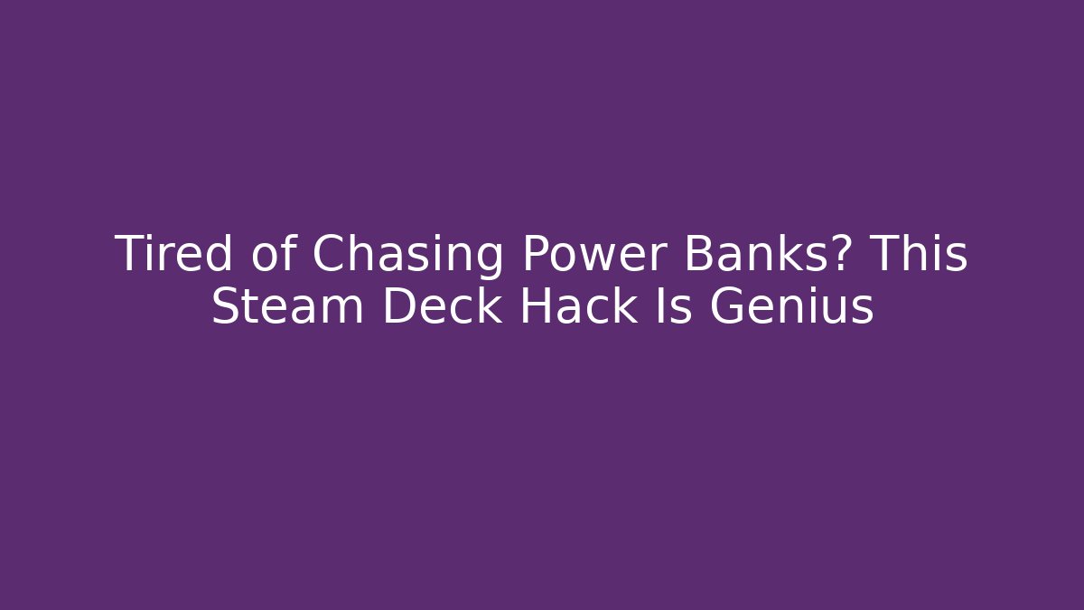Tired of Chasing Power Banks? This Steam Deck Hack Is Genius