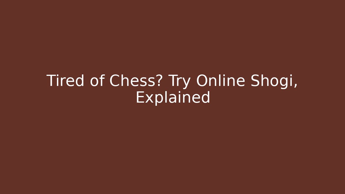 Tired of Chess? Try Online Shogi, Explained