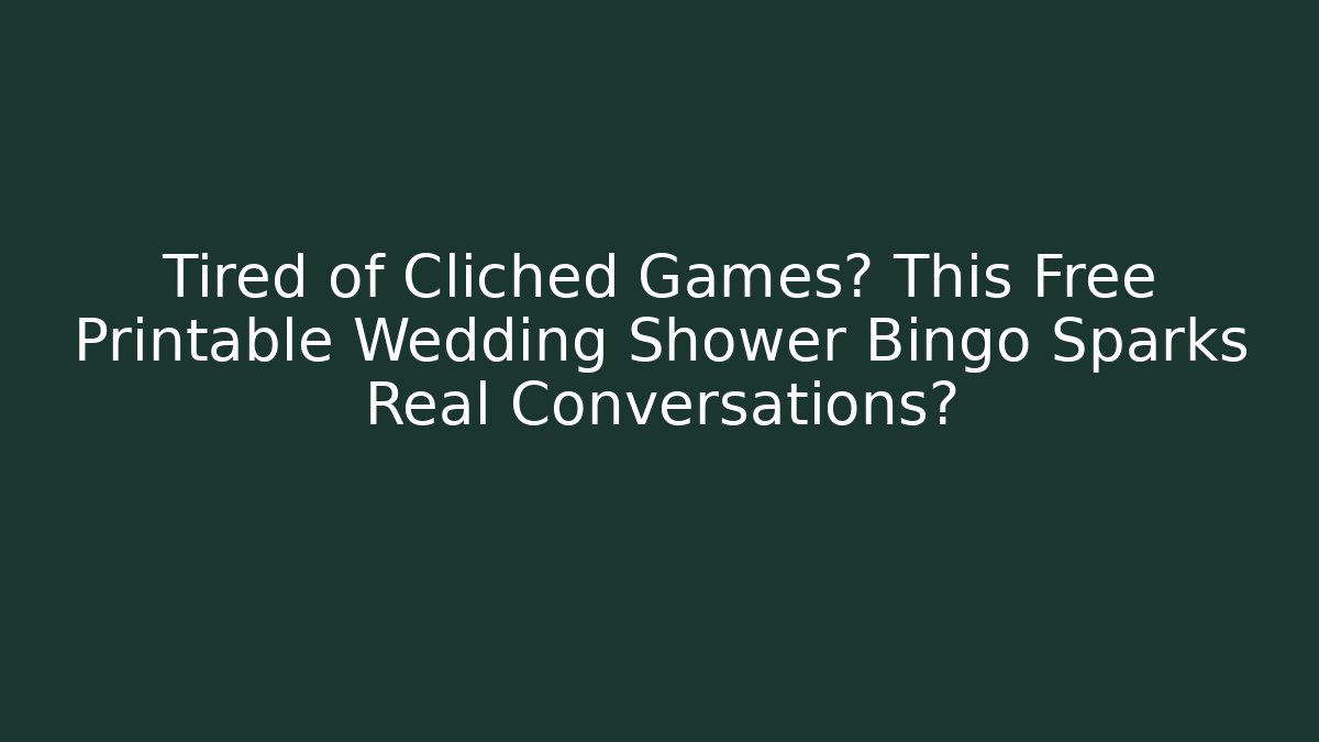 Tired of Cliched Games? This Free Printable Wedding Shower Bingo Sparks Real Conversations?