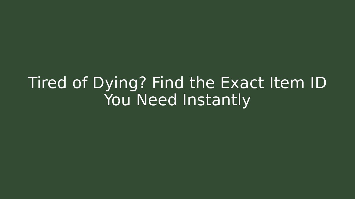Tired of Dying? Find the Exact Item ID You Need Instantly