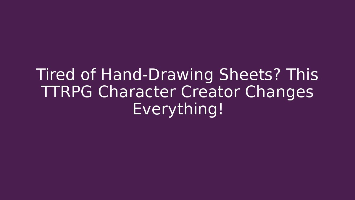 Tired of Hand-Drawing Sheets? This TTRPG Character Creator Changes Everything!