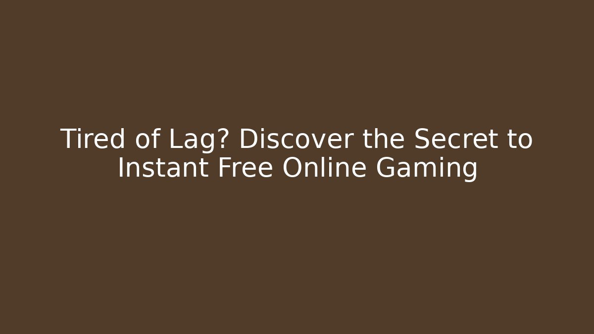 Tired of Lag? Discover the Secret to Instant Free Online Gaming