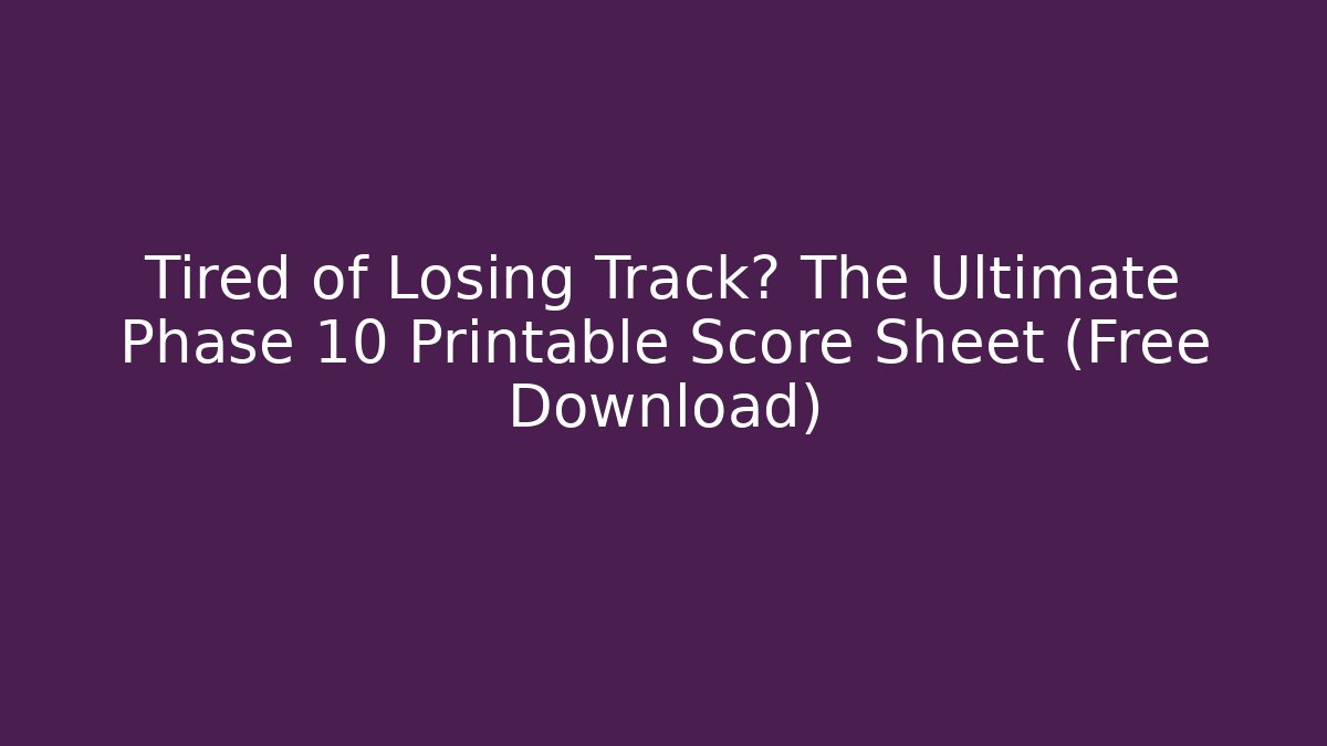 Tired of Losing Track? The Ultimate Phase 10 Printable Score Sheet (Free Download)
