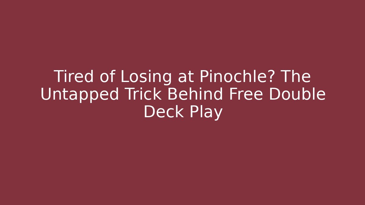 Tired of Losing at Pinochle? The Untapped Trick Behind Free Double Deck Play