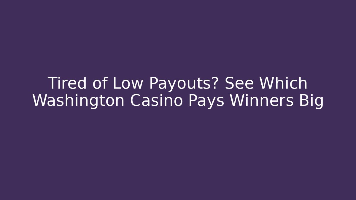 Tired of Low Payouts? See Which Washington Casino Pays Winners Big