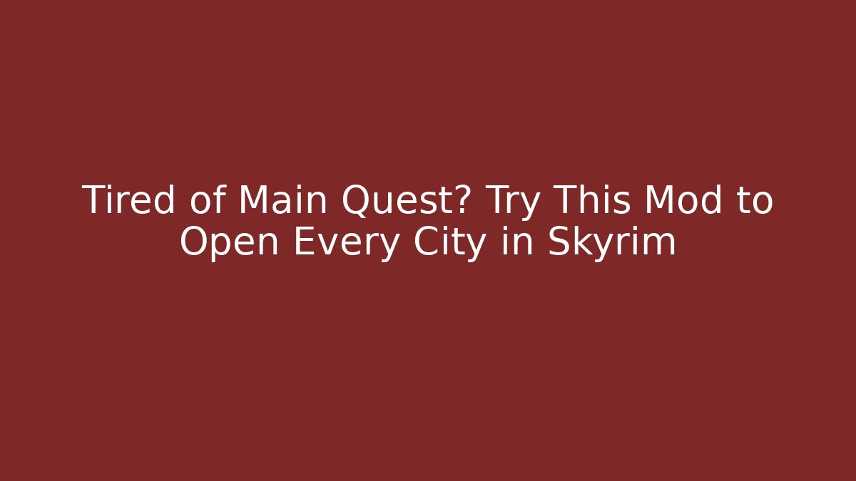 Tired of Main Quest? Try This Mod to Open Every City in Skyrim - Vintage E-Juice
