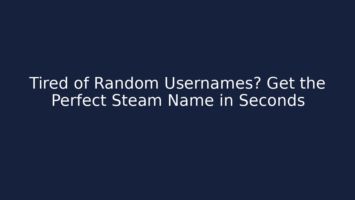 Tired of Random Usernames? Get the Perfect Steam Name in Seconds