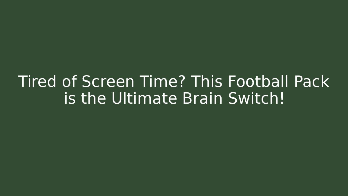 Tired of Screen Time? This Football Pack is the Ultimate Brain Switch!