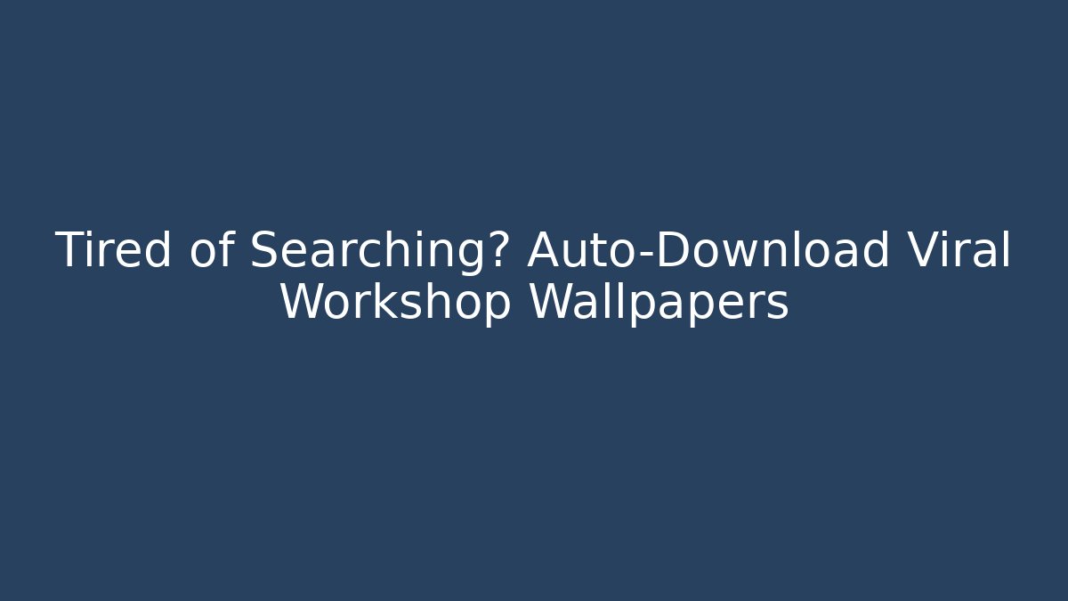 Tired of Searching? Auto-Download Viral Workshop Wallpapers