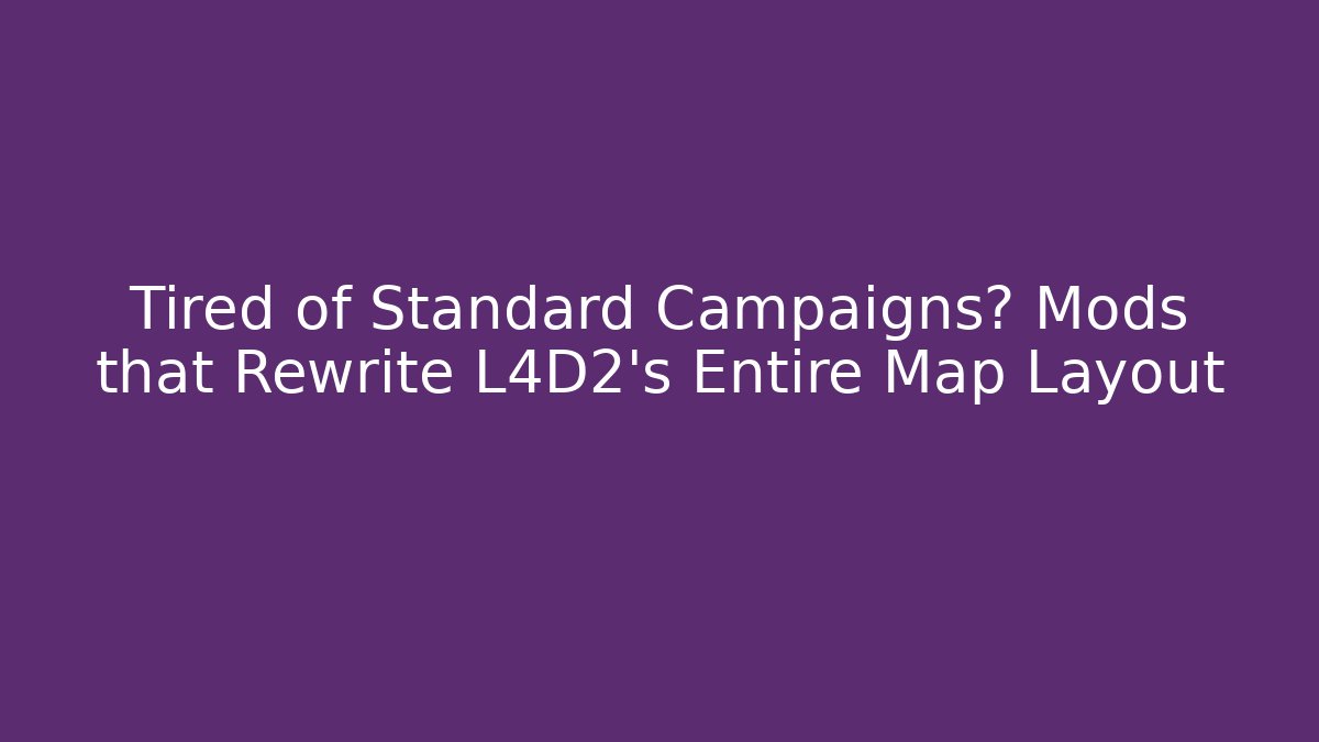 Tired of Standard Campaigns? Mods that Rewrite L4D2's Entire Map Layout
