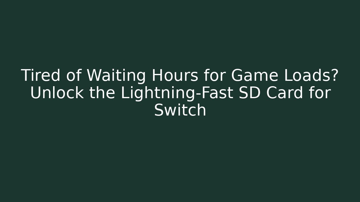 Tired of Waiting Hours for Game Loads? Unlock the Lightning-Fast SD Card for Switch