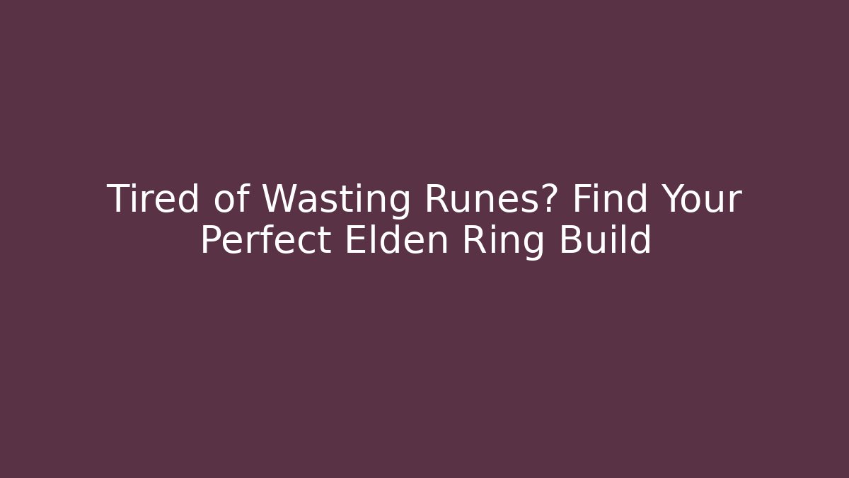 Tired of Wasting Runes? Find Your Perfect Elden Ring Build