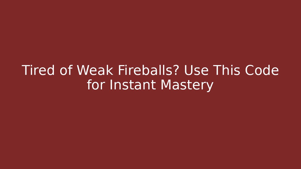 Tired of Weak Fireballs? Use This Code for Instant Mastery
