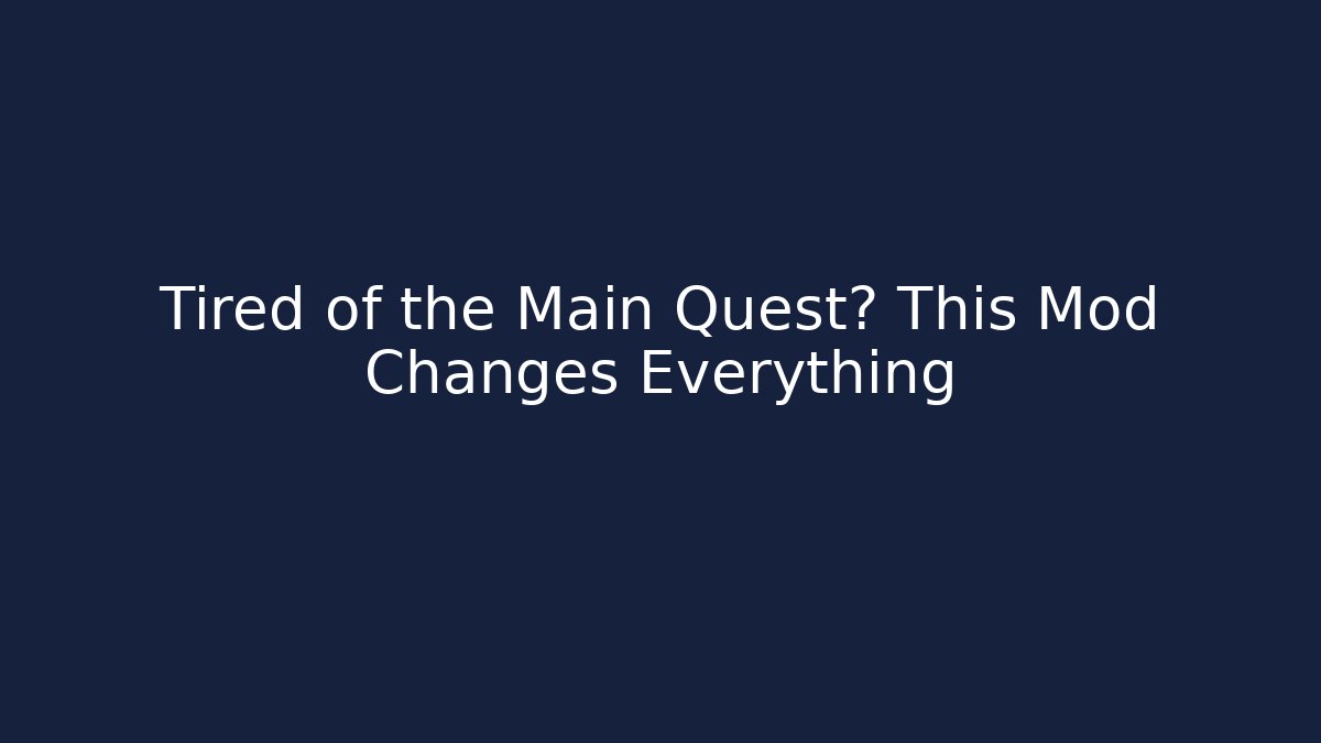 Tired of the Main Quest? This Mod Changes Everything