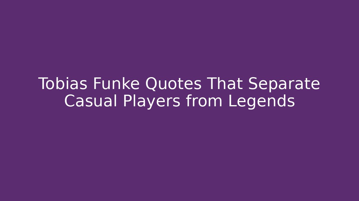 Tobias Funke Quotes That Separate Casual Players from Legends