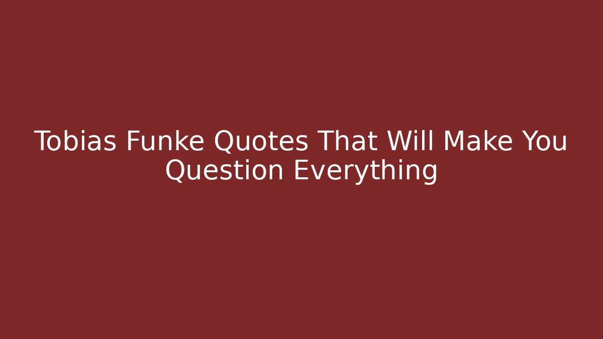 Tobias Funke Quotes That Will Make You Question Everything
