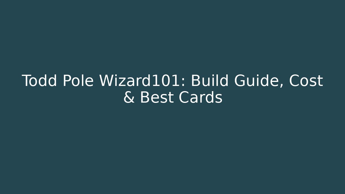 Todd Pole Wizard101: Build Guide, Cost & Best Cards