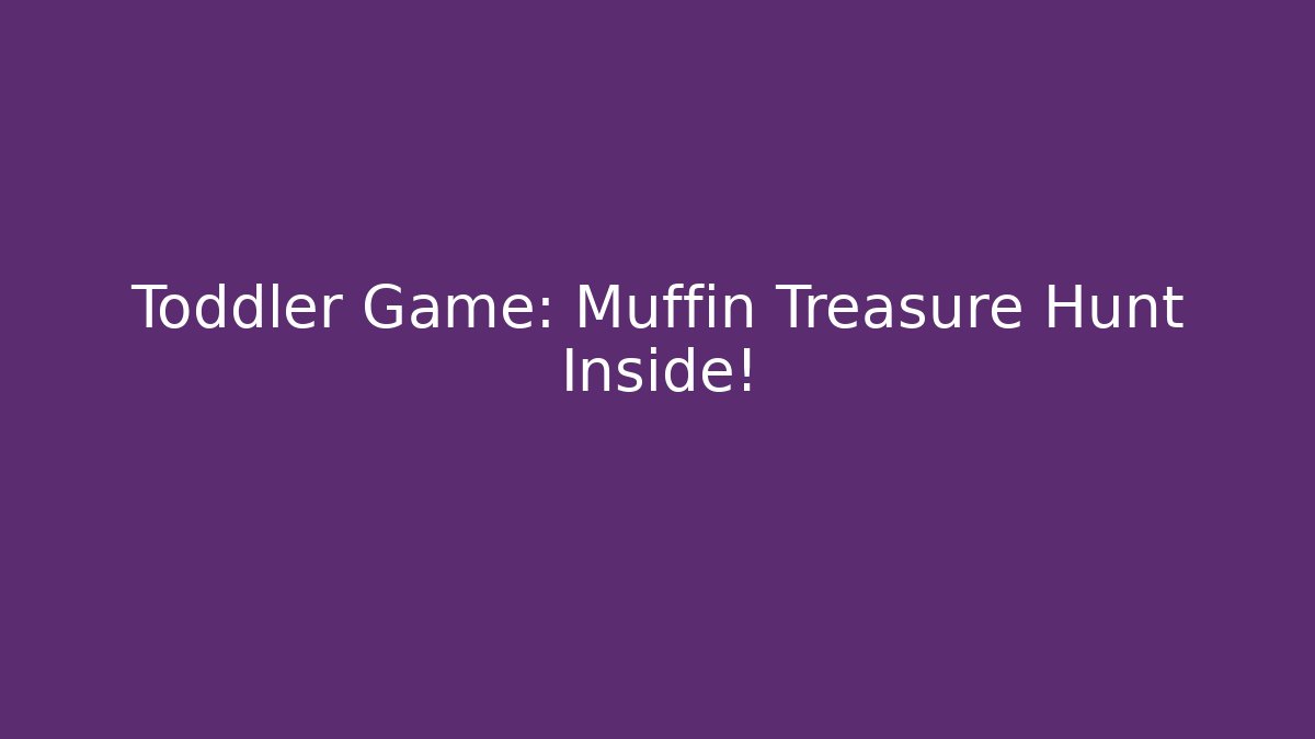 Toddler Game: Muffin Treasure Hunt Inside!
