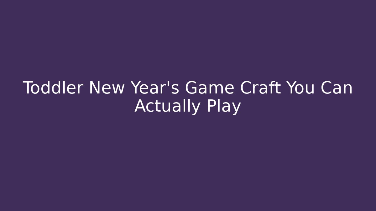 Toddler New Year’s Game Craft You Can Actually Play