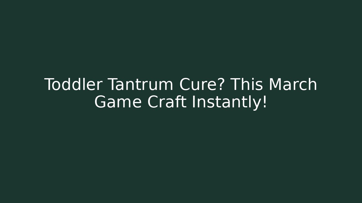 Toddler Tantrum Cure? This March Game Craft Instantly!