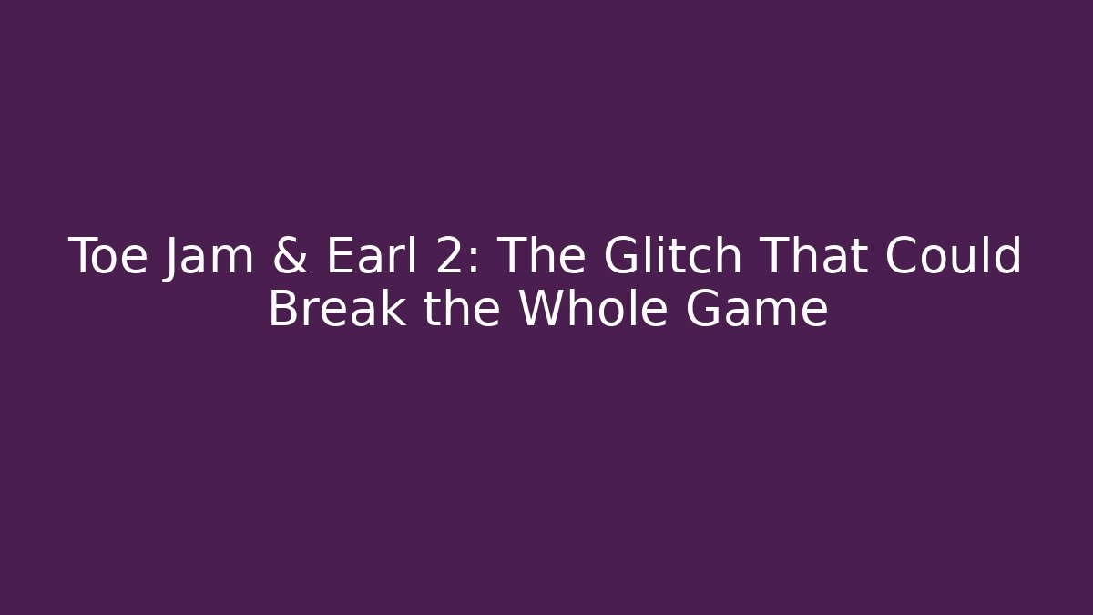 Toe Jam & Earl 2: The Glitch That Could Break the Whole Game