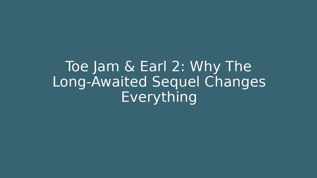 Toe Jam & Earl 2: Why The Long-Awaited Sequel Changes Everything