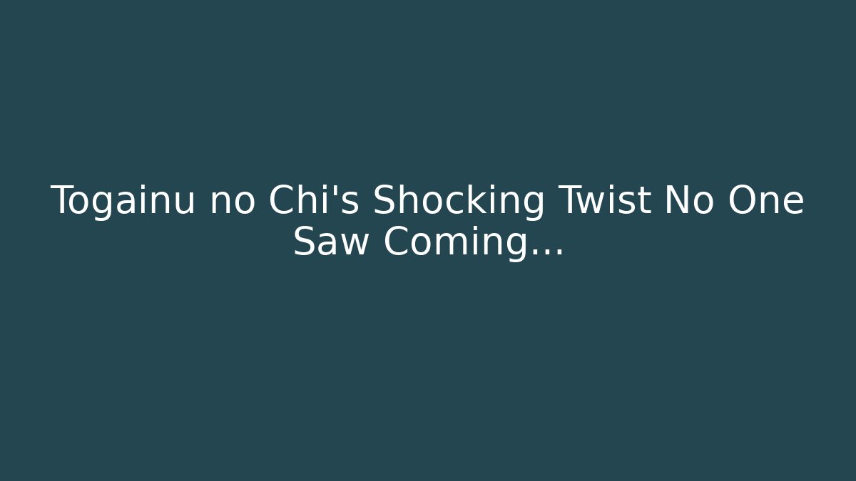 Togainu no Chi’s Shocking Twist No One Saw Coming…
