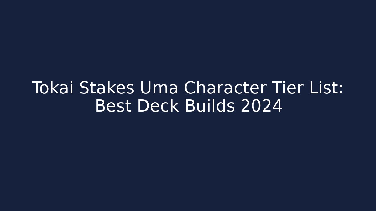 Tokai Stakes Uma Character Tier List: Best Deck Builds 2024