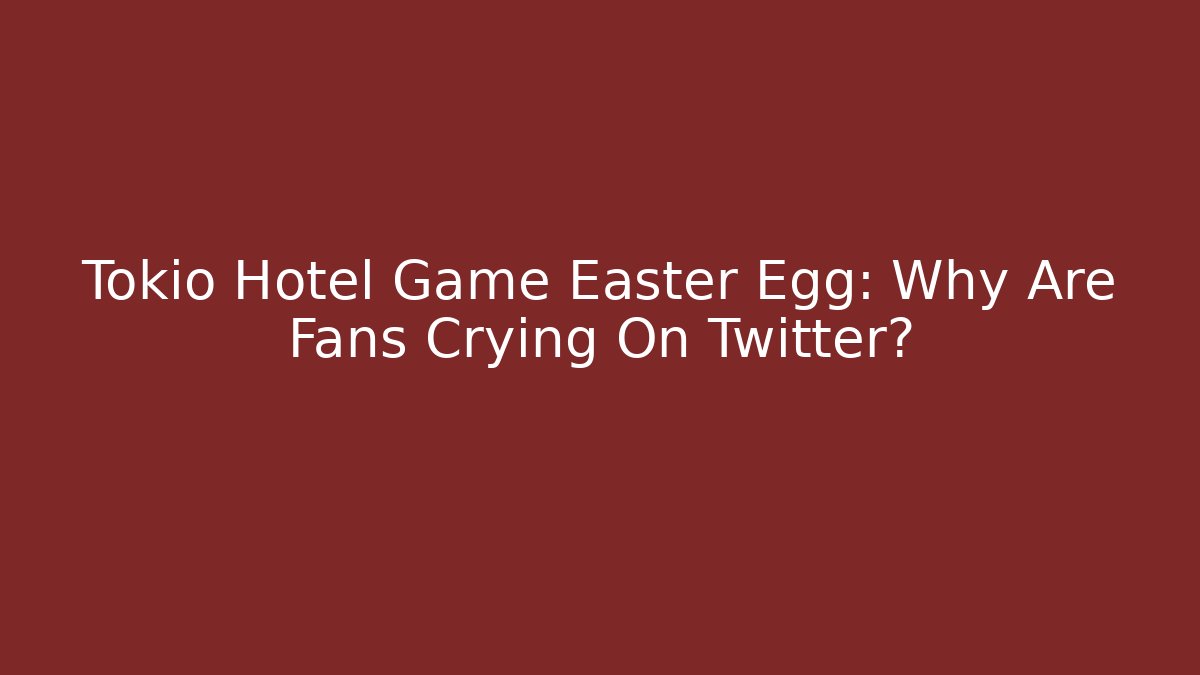 Tokio Hotel Game Easter Egg: Why Are Fans Crying On Twitter?