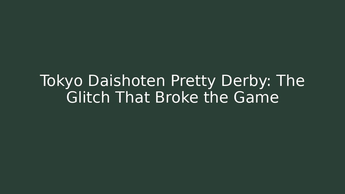 Tokyo Daishoten Pretty Derby: The Glitch That Broke the Game