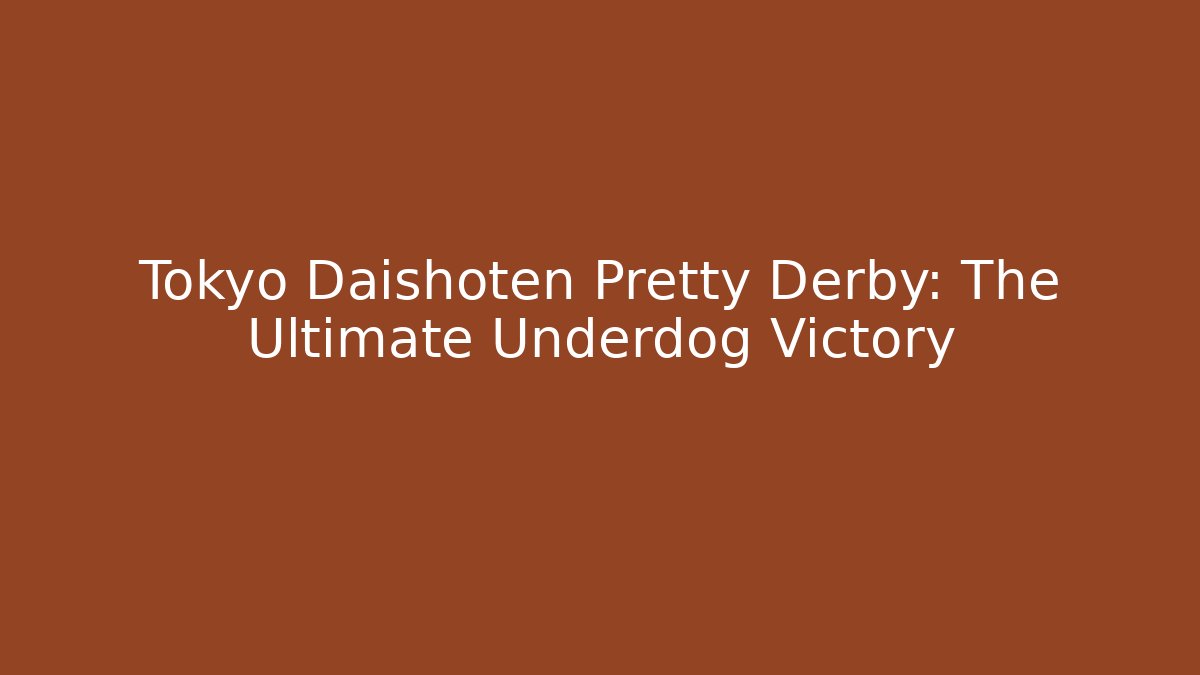 Tokyo Daishoten Pretty Derby: The Ultimate Underdog Victory
